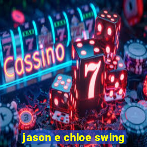 jason e chloe swing